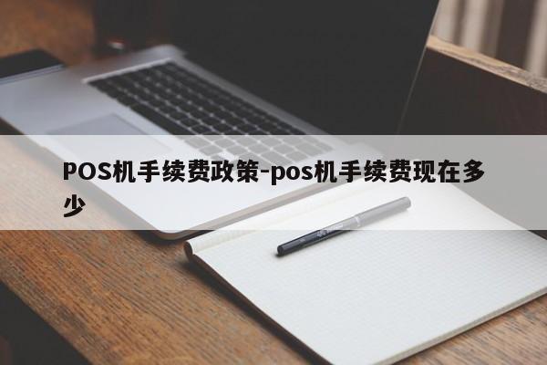宜城POS机手续费政策-pos机手续费现在多少